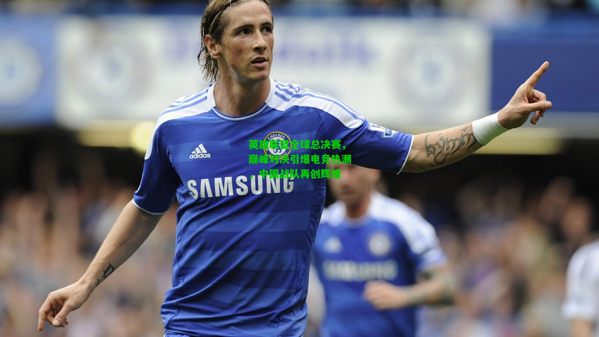 英雄联盟全球总决赛,巅峰对决引爆电竞热潮,中国战队再创辉煌