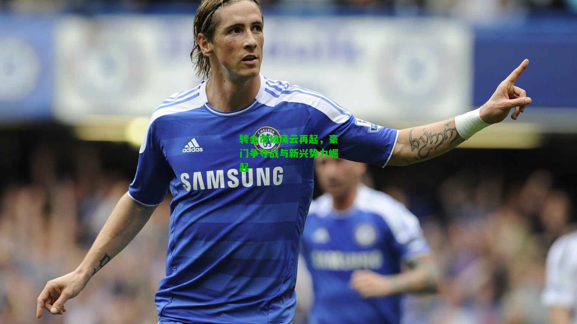 转会市场风云再起，豪门争夺战与新兴势力崛起