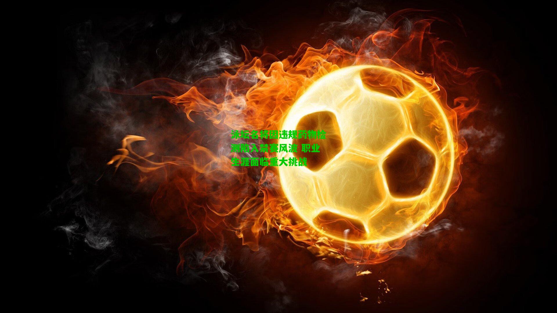 泳坛名将因违规药物检测陷入禁赛风波 职业生涯面临重大挑战