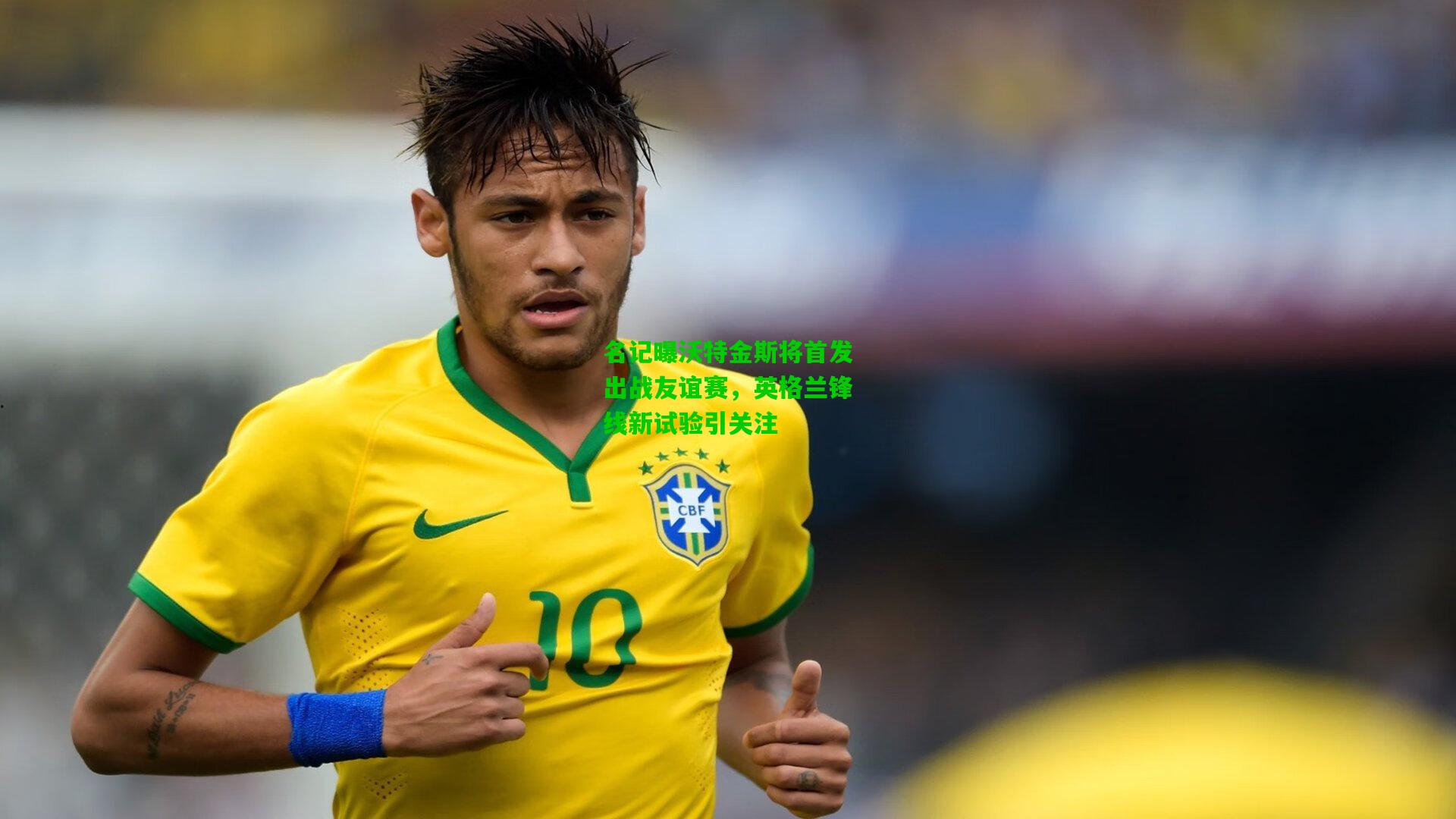 名记曝沃特金斯将首发出战友谊赛，英格兰锋线新试验引关注