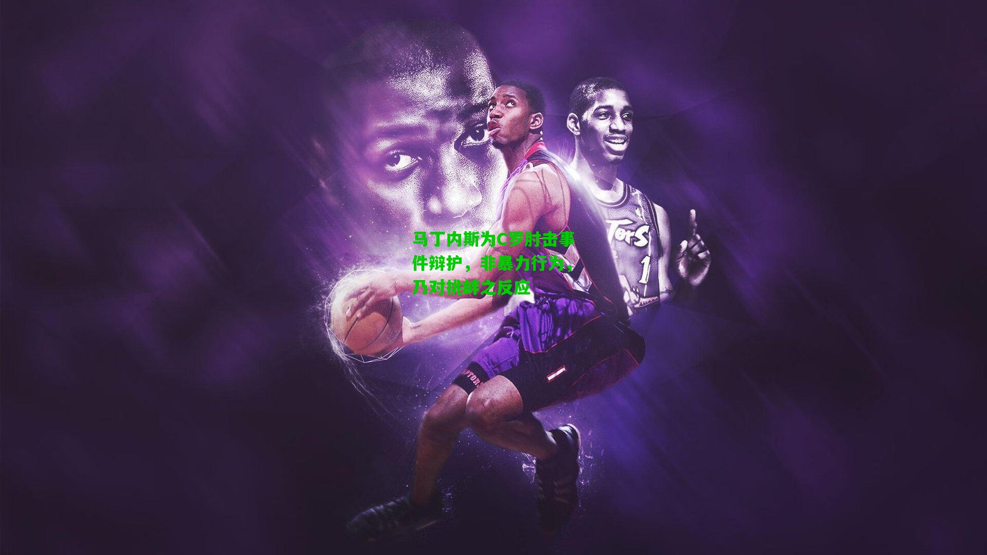 马丁内斯为C罗肘击事件辩护，非暴力行为，乃对挑衅之反应