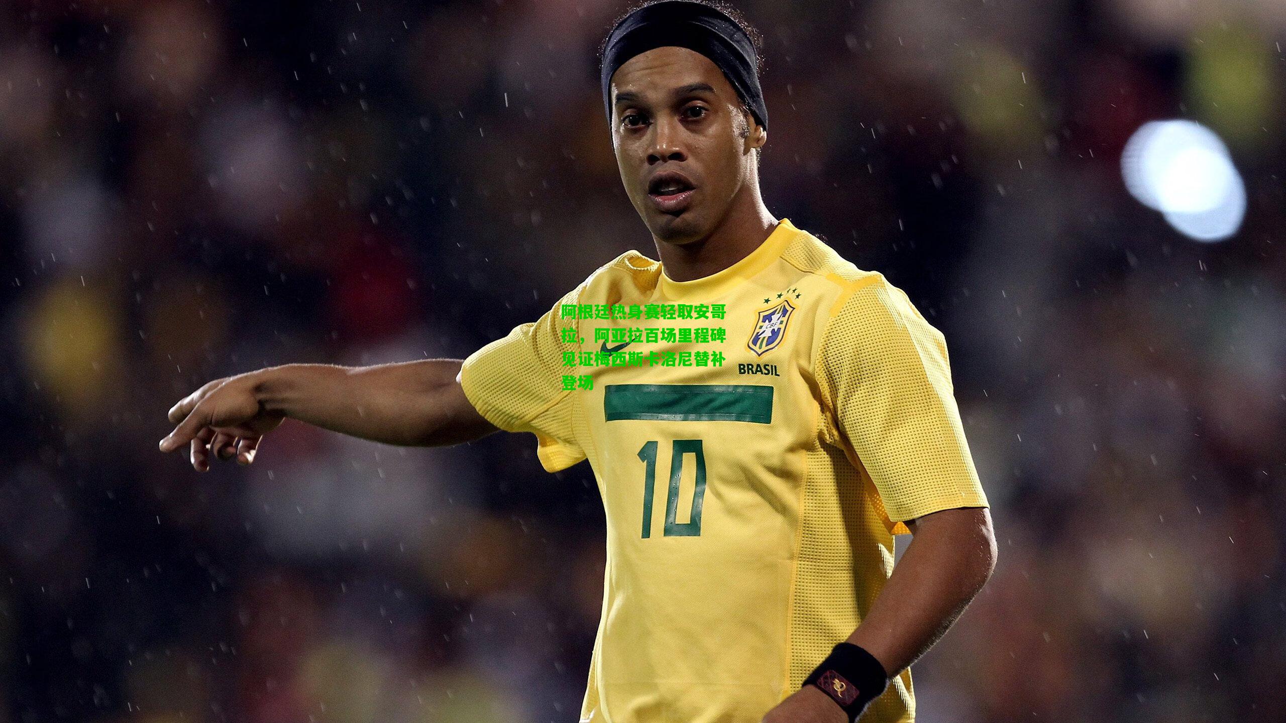 阿根廷热身赛轻取安哥拉，阿亚拉百场里程碑见证梅西斯卡洛尼替补登场