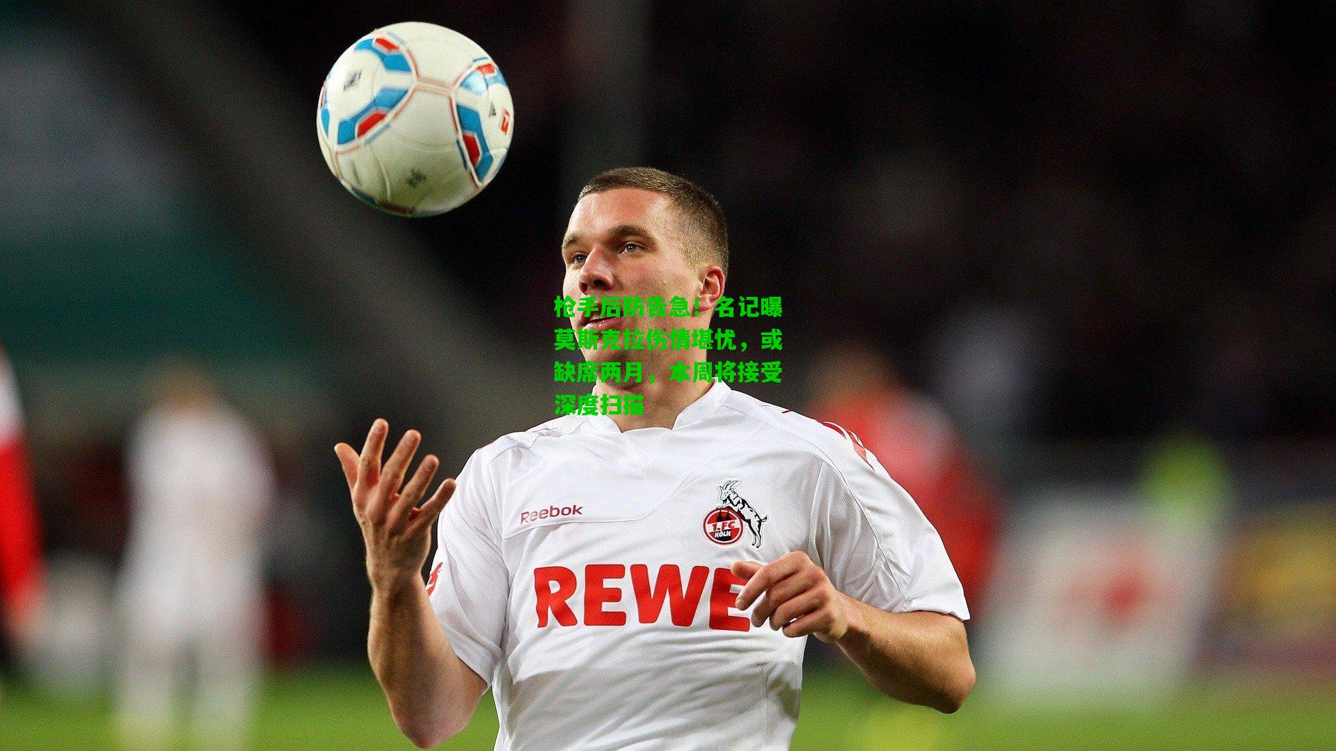 枪手后防告急！名记曝莫斯克拉伤情堪忧，或缺席两月，本周将接受深度扫描